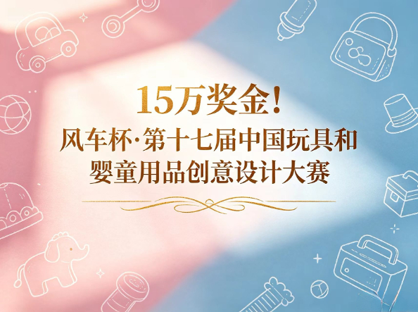 15万奖金！风车杯&middot;第十七届中国玩具和婴童用品创意设计大赛